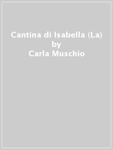 Cantina di Isabella (La) - Carla Muschio