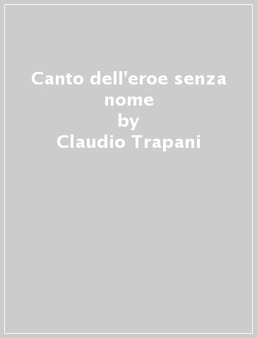 Canto dell'eroe senza nome - Claudio Trapani