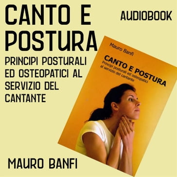 Canto e postura, principi posturali ed osteopatici al servizio del cantante - Mauro Banfi