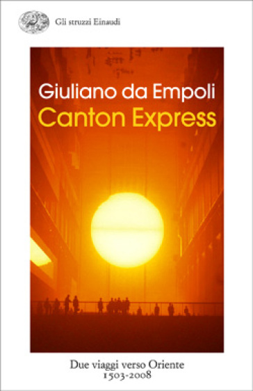 Canton Express. Due viaggi in Oriente, 1503 - 2008 - Giuliano Da Empoli