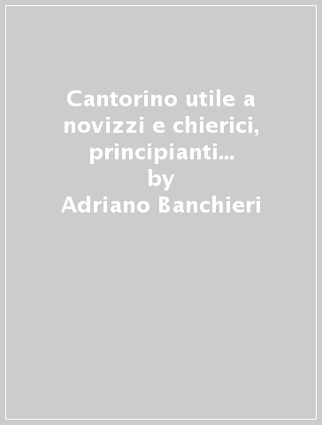Cantorino utile a novizzi e chierici, principianti del canto fermo alla romana (rist. anast. Bologna, 1622) - Adriano Banchieri
