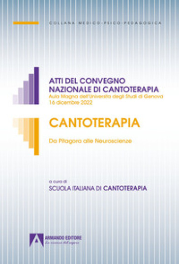 Cantoterapia. Da Pitagora alle Neuroscienze. Atti del convegno nazionale di cantoterapia (Aula Magna dell'Università degli Studi di Genova 16 dicembre 2022) - Claudia Pastorino - Mirella De Fonzo - Alla Yakubovich