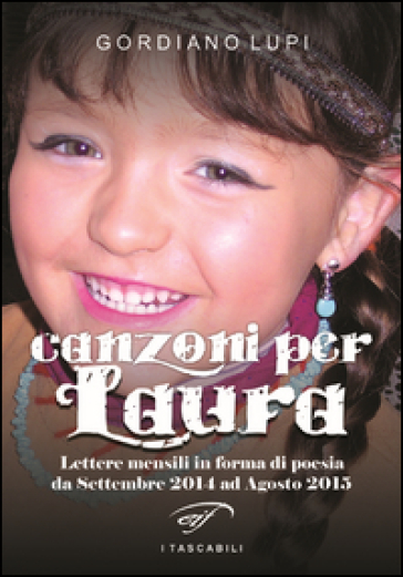 Canzoni per Laura. Lettere mensili in forma di poesia da Settembre 2014 ad Agosto 2015 - Gordiano Lupi