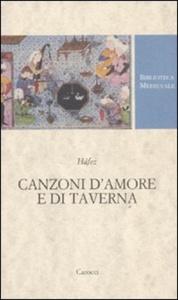 Canzoni d'amore e di taverna. Nel Trecento alla corte di Shiraz. Testo persiano a fronte. Ediz. critica - Hafez