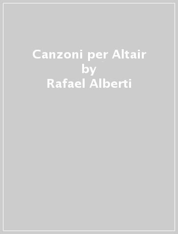 Canzoni per Altair - Rafael Alberti