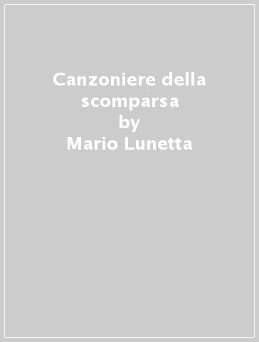 Canzoniere della scomparsa - Mario Lunetta