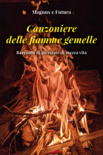 Canzoniere delle fiamme gemelle. Racconto di un'estate di mezza vita - Magnus - FUTURA