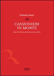 Canzonieri in morte. Per un etica poetica del lutto