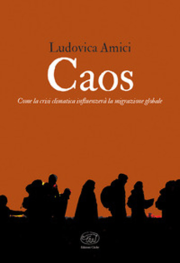 Caos. Come la crisi climatica influenzerà la migrazione globale - Ludovica Amici