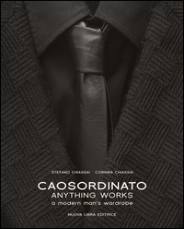 Caosordinato. Anything works. A modern man's wardrobe. Ediz. bilingue - Stefano Chiassai - Corinna Chiassai