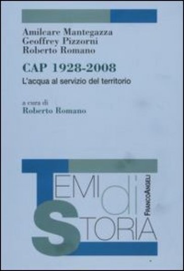 Cap. 1928-2008. L'acqua al servizio del territorio - Amilcare Mantegazza - Geoffrey J. Pizzorni - Roberto Romano