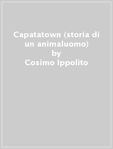 Capatatown (storia di un animaluomo) - Cosimo Ippolito