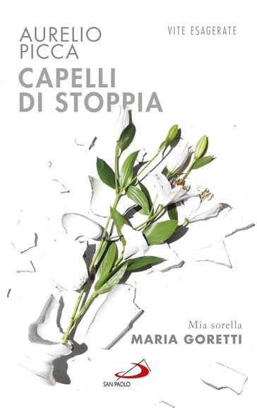 Capelli di stoppia. Mia sorella Maria Goretti - Aurelio Picca