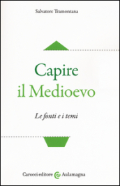 Capire il Medioevo. Le fonti e i temi