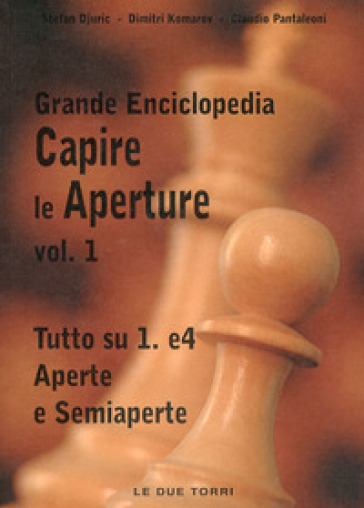 Capire le aperture. 1: Tutto su 1.e4 aperte e semiaperte - Stefan Djuric - Dimitri Komarov - Claudio Pantaleoni