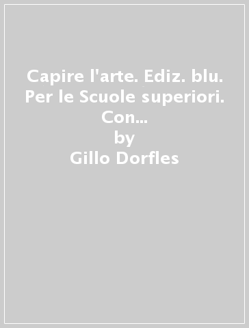 Capire l'arte. Ediz. blu. Per le Scuole superiori. Con ebook. Con espansione online. Vol. 3: Il Quattrocento e il Cinquecento - Gillo Dorfles - Cristina Dalla Costa