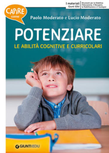 Capire come potenziare le abilità cognitive e curricolari - Paolo Moderato - Lucio Moderato