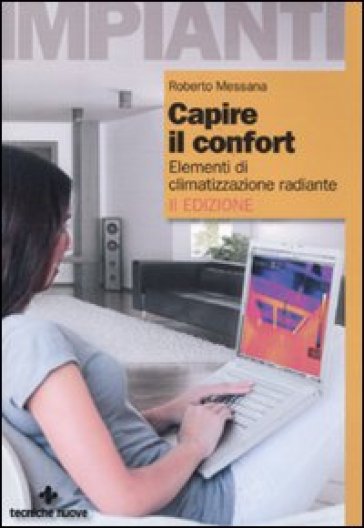 Capire il confort. Elementi di climatizzazione radiante - Roberto Messana