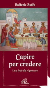 Capire per credere. Una fede da ri-pensare