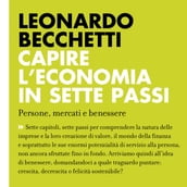 Capire l economia in sette passi. Persone, mercati e benessere