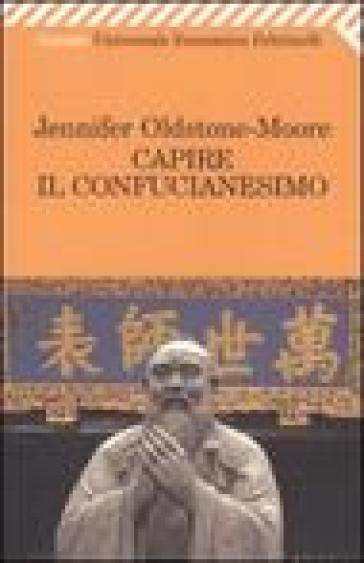 Capire il confucianesimo - Jennifer Oldstone-Moore