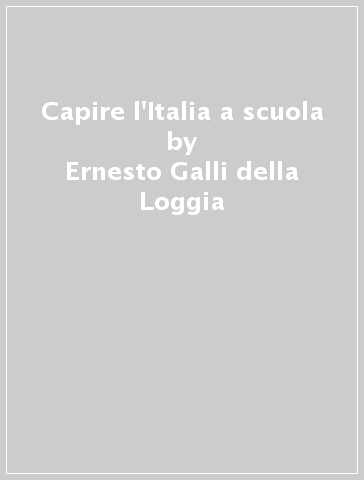 Capire l'Italia a scuola - Ernesto Galli della Loggia - Loredana Perla