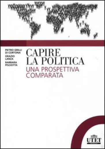Capire la politica. Una prospettiva comparata - Pietro Grilli di Cortona - Orazio Lanza - Barbara Pisciotta
