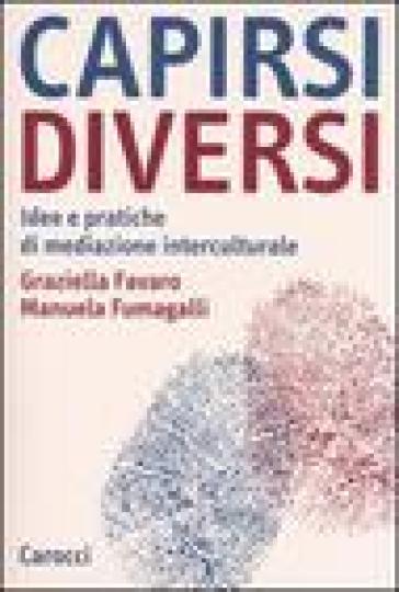 Capirsi diversi. Idee e pratiche di mediazione interculturale - Graziella Favaro - Manuela Fumagalli