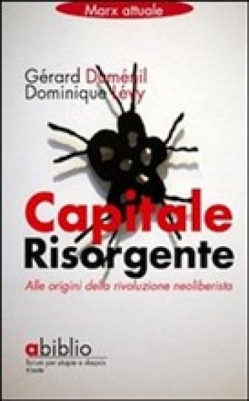 Capitale risorgente. Alle origini della rivoluzione neoliberista - Gérard Duménil - Dominique Lévy