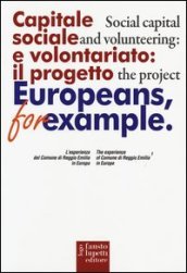 Capitale sociale e volontariato: il progetto Europeans, for example. L esperienza del comune di Reggio Emilia in Europa. Ediz. italiana e inglese