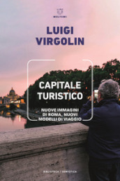 Capitale turistico. Nuove immagini di Roma, nuovi modelli di viaggio