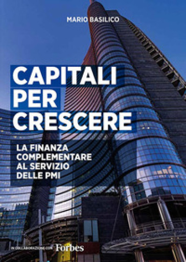 Capitali per crescere. La finanza complementare al servizio delle PMI. Ediz. integrale - Mario Basilico