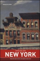 Capitali dell arte: New York. Guida alle opere d arte e alle gallerie della città. Ediz. illustrata