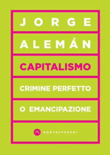 Capitalismo. Crimine perfetto o emancipazione - Jorge Aleman