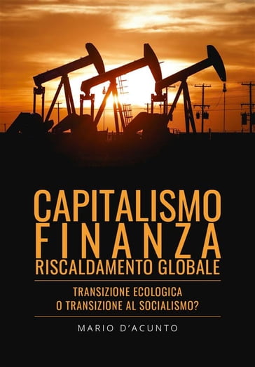Capitalismo, Finanza, Riscaldamento Globale. Transizione Ecologica o Transizione al Socialismo? - Mario D