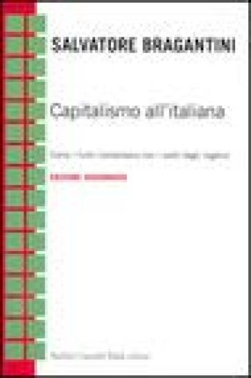 Capitalismo all'italiana. Come i furbi comandano con i soldi degli ingenui - Salvatore Bragantini