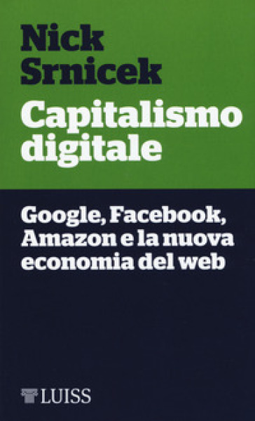 Capitalismo digitale. Google, Facebook, Amazon e la nuova economia del web - Nick Srnicek | 