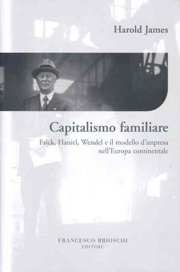 Capitalismo familiare. Falck, Haniel, Wendel e il modello d'impresa nell'Europa continentale - Harold James