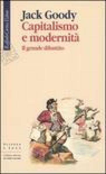 Capitalismo e modernità. Il grande dibattito - Jack Goody