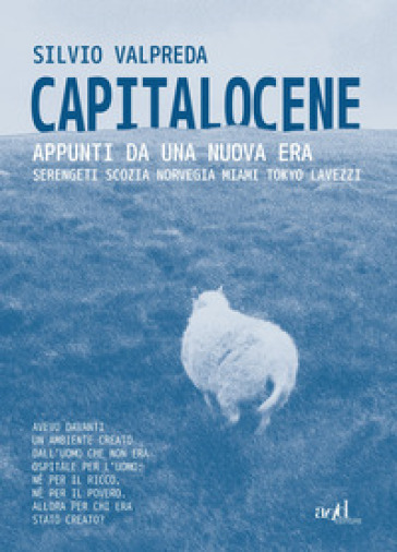 Capitalocene. Appunti da un nuova era. Serengeti, Scozia, Norvegia, Miami, Tokyo, Lavezzi - Silvio Valpreda