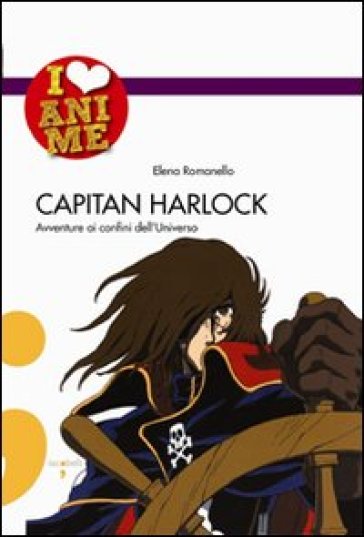 Capitan Harlock. Avventure ai confini dell'Universo. Ediz. illustrata - Elena Romanello