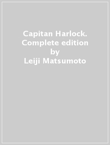 Capitan Harlock. Complete edition - Leiji Matsumoto