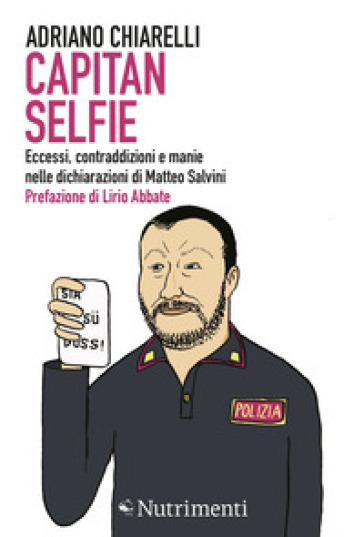 Capitan Selfie. Eccessi, contraddizioni e manie nelle dichiarazioni di Matteo Salvini - Adriano Chiarelli