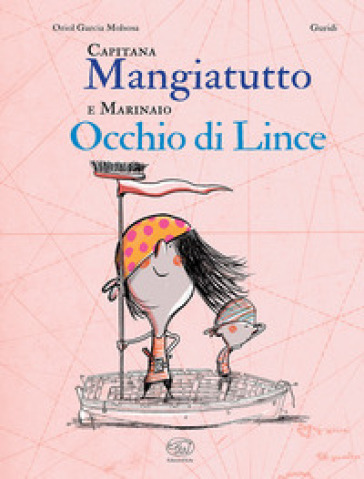 Capitana Mangiatutto e marinaio Occhio di Lince. Ediz. illustrata - Oriol Garcia Molsosa