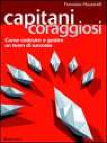 Capitani coraggiosi. Come costruire e gestire un team di successo - Francesco Muzzarelli