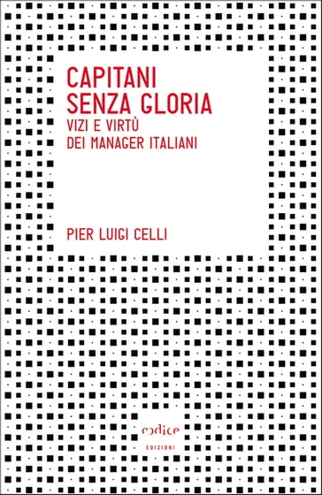 Capitani senza gloria. Vizi e virtù dei manager italiani - Pier Luigi Celli