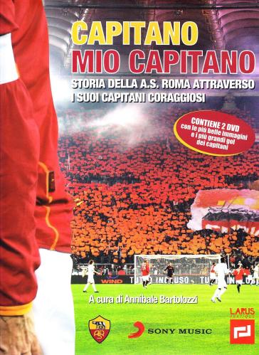 Capitano mio capitano. Storia della A.S. Roma attraverso i suoi capitani coraggiosi. Con 2 DVD - Annibale Bartolozzi