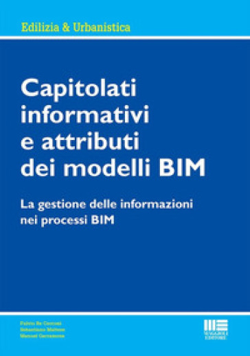 Capitolati informativi e attributi dei modelli BIM. La gestione delle informazioni nei processi BIM - Sebastiano Maltese - Fulvio Re Cecconi - Manuel Garramone