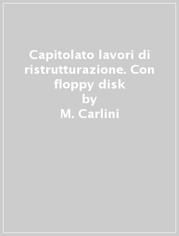 Capitolato lavori di ristrutturazione. Con floppy disk - M. Carlini - E. Marchetti