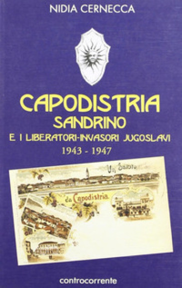 Capodistria, Sandrino e i liberatori-invasori jugoslavi (1943-1947) - Nidia Cernecca